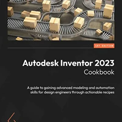خرید و دانلود نسخه کامل کتاب Autodesk Inventor 2023 Cookbook: A guide to gaining advanced modeling and automation skills for design engineers through actionable recipes Kindle Edition