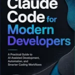 خرید و دانلود نسخه کامل کتاب زبان اصلی Claude Code for Modern Developers: A Practical Guide to AI-Assisted Coding, Debugging, Testing, and Automation PDF | دانلود کتاب خارجی