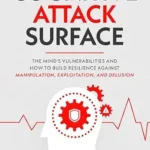 خرید و دانلود نسخه کامل کتاب زبان اصلی Cognitive Attack Surface: The Mind’s Vulnerabilities and How to Build Resilience Against Manipulation, Exploitation, and Delusion PDF | دانلود کتاب خارجی