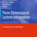 خرید و دانلود نسخه کامل کتاب Three Dimensional System Integration: IC Stacking Process and Design 2011th Edition