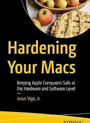 خرید و دانلود نسخه کامل کتاب Hardening Your Macs: Keeping Apple Computers Safe at the Hardware and Software Level