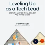 خرید و دانلود نسخه کامل کتاب Leveling Up as a Tech Lead: Growing as a Technical, Project, and People Leader
