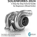 خرید و دانلود نسخه کامل کتاب SOLIDWORKS 2024: A Step-By-Step Tutorial Guide for Beginners (Mixed Units)