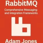 خرید و دانلود نسخه کامل کتاب Advanced RabbitMQ: Comprehensive Messaging and Integration Frameworks