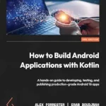 خرید و دانلود نسخه کامل کتاب How to Build Android Applications with Kotlin: A hands-on guide to developing, testing, and publishing production-grade Android 16 apps