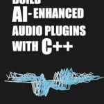 خرید و دانلود نسخه کامل کتاب Build AI-Enhanced Audio Plugins with C++