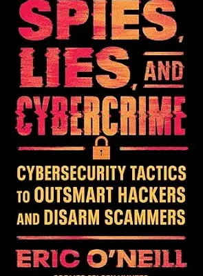 خرید و دانلود نسخه کامل کتاب زبان اصلی Spies, Lies, and Cybercrime: Cybersecurity Tactics to Outsmart Hackers and Disarm Scammers PDF | دانلود کتاب خارجی