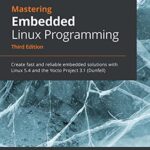خرید و دانلود نسخه کامل کتاب Mastering Embedded Linux Programming: Create fast and reliable embedded solutions with Linux 5.4 and the Yocto Project 3.1 (Dunfell) 3rd Edition