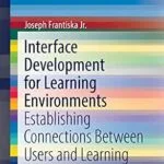 خرید و دانلود نسخه کامل کتاب Interface Development for Learning Environments: Establishing Connections Between Users and Learning (SpringerBriefs in Educational Communications and Technology)