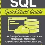 خرید و دانلود نسخه کامل کتاب SQL QuickStart Guide: The Simplified Beginner’s Guide to Managing, Analyzing, and Manipulating Data With SQL Kindle Edition