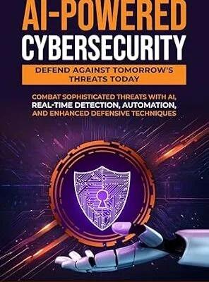 خرید و دانلود نسخه کامل کتاب زبان اصلی AI-Powered Cybersecurity: Defend Against Tomorrow’s Threats Today: Combat Sophisticated Threats with AI, Real-Time Detection, Automation, and Enhanced Defensive PDF | دانلود کتاب خارجی