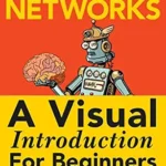 خرید و دانلود نسخه کامل کتاب Machine Learning with Neural Networks: An In-depth Visual Introduction with Python: Make Your Own Neural Network in Python: A Simple Guide on Machine Learning with Neural Networks.