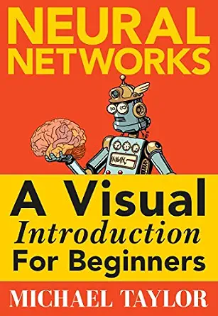 خرید و دانلود نسخه کامل کتاب Machine Learning with Neural Networks: An In-depth Visual Introduction with Python: Make Your Own Neural Network in Python: A Simple Guide on Machine Learning with Neural Networks.