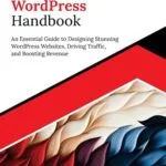 خرید و دانلود نسخه کامل کتاب زبان اصلی Ultimate WordPress Handbook: An Essential Guide to Designing Stunning WordPress Websites, Driving Traffic, and Boosting Revenue (English Edition) PDF | دانلود کتاب خارجی