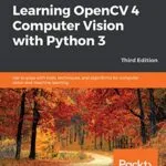 خرید و دانلود نسخه کامل کتاب Learning OpenCV 4 Computer Vision with Python 3: Get to grips with tools, techniques, and algorithms for computer vision and machine learning, 3rd Edition 3rd Edition