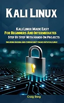 خرید و دانلود نسخه کامل کتاب زبان اصلی Kali Linux: Kali Linux Made Easy For Beginners And Intermediates Step By Step With Hands On Projects (Including Hacking and Cybersecurity Basics with Kali Linux) PDF | دانلود کتاب خارجی