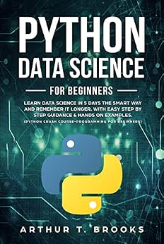 خرید و دانلود نسخه کامل کتاب Python for Beginners: Learn Data Science in 5 Days the Smart Way and Remember it Longer. With Easy Step by Step Guidance & Hands on Examples. Python Crash … for Beginners (Easy Python Book 2)