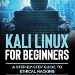 خرید و دانلود نسخه کامل کتاب Kali Linux for Beginners; A step-by-step Guide to Ethical Hacking: Mastering Cybersecurity with Hands-On Exercises