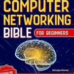 خرید و دانلود نسخه کامل کتاب The Computer Networking Bible for Beginners: Your All-in-One Guide to Network Systems, Wireless Technologies, and Cybersecurity – From Novice to Networking Expert in Less Than 7 Days