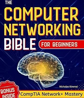خرید و دانلود نسخه کامل کتاب The Computer Networking Bible for Beginners: Your All-in-One Guide to Network Systems, Wireless Technologies, and Cybersecurity – From Novice to Networking Expert in Less Than 7 Days