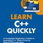 خرید و دانلود نسخه کامل کتاب Learn C++ Quickly: A Complete Beginner’s Guide to Learning C++, Even If You’re New to Programming (Crash Course With Hands-On Project Book 3) Kindle Edition