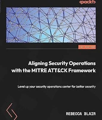 خرید و دانلود نسخه کامل کتاب Aligning Security Operations with the MITRE ATT&CK Framework: Level up your security operations center for better security
