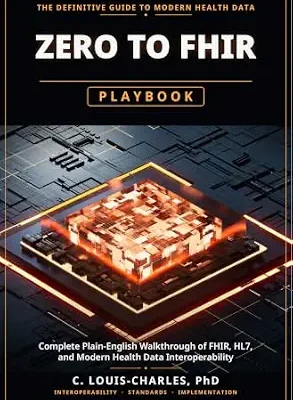 خرید و دانلود نسخه کامل کتاب Zero to FHIR Playbook: Complete Plain-English Guide to FHIR, HL7, and Modern Health Data Interoperability Deployment (The FHIR Powered AI Transformation Series Book 1)