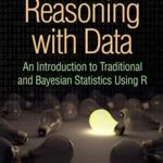 خرید و دانلود نسخه کامل کتاب Reasoning with Data: An Introduction to Traditional and Bayesian Statistics Using R Annotated Edition