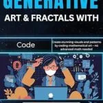 خرید و دانلود نسخه کامل کتاب Generative Art & Fractals with Code: Create stunning visuals and patterns by coding mathematical art – no advanced math needed