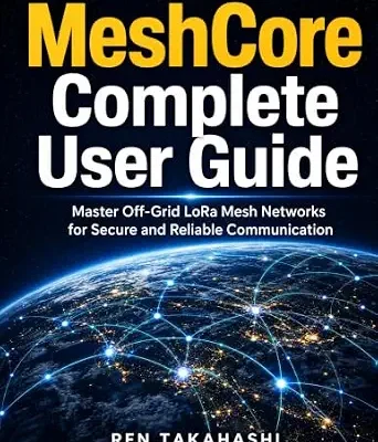 خرید و دانلود نسخه کامل کتاب MeshCore Complete User Guide: Master Off-Grid LoRa Mesh Networks for Secure and Reliable Communication