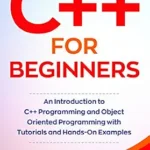 خرید و دانلود نسخه کامل کتاب C++ for Beginners: An Introduction to C++ Programming and Object Oriented Programming with Tutorials and Hands-On Examples (Programming for Beginners)