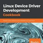 خرید و دانلود نسخه کامل کتاب Linux Device Driver Development Cookbook: Develop custom drivers for your embedded Linux applications