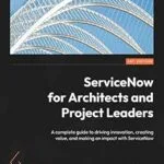خرید و دانلود نسخه کامل کتاب زبان اصلی ServiceNow for Architects and Project Leaders: A complete guide to driving innovation, creating value, and making an impact with ServiceNow PDF | دانلود کتاب خارجی