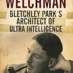 خرید و دانلود نسخه کامل کتاب زبان اصلی Gordon Welchman: Bletchley Park’s Architect of Ultra Intelligence PDF | دانلود کتاب خارجی