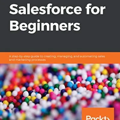 خرید و دانلود نسخه کامل کتاب Salesforce for Beginners: A step-by-step guide to creating, managing, and automating sales and marketing processes 1st Edition