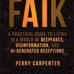 خرید و دانلود نسخه کامل کتاب زبان اصلی FAIK: A Practical Guide to Living in a World of Deepfakes, Disinformation, and AI-Generated Deceptions PDF | دانلود کتاب خارجی