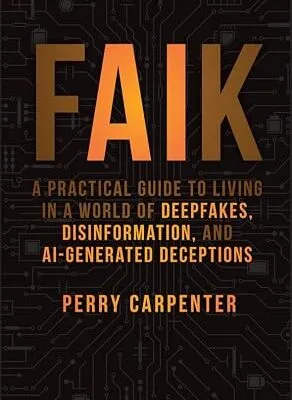 خرید و دانلود نسخه کامل کتاب زبان اصلی FAIK: A Practical Guide to Living in a World of Deepfakes, Disinformation, and AI-Generated Deceptions PDF | دانلود کتاب خارجی