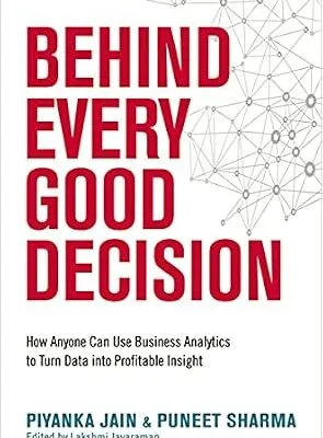خرید و دانلود نسخه کامل کتاب Behind Every Good Decision: How Anyone Can Use Business Analytics to Turn Data into Profitable Insight