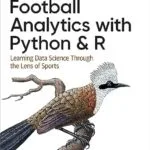 خرید و دانلود نسخه کامل کتاب Football Analytics with Python & R: Learning Data Science Through the Lens of Sports