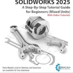خرید و دانلود نسخه کامل کتاب SOLIDWORKS 2025: A Step-By-Step Tutorial Guide for Beginners (Mixed Units)