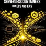 خرید و دانلود نسخه کامل کتاب AWS FARGATE: SERVERLESS CONTAINERS FOR ECS AND EKS: Deploy Microservices, Batch Jobs, and APIs with Auto-Scaling, Graviton Processors, and Pay-Per-Use Pricing