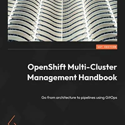 خرید و دانلود نسخه کامل کتاب OpenShift Multi-Cluster Management Handbook: Go from architecture to pipelines using GitOps 1st Edition