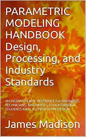 خرید و دانلود نسخه کامل کتاب PARAMETRIC MODELING HANDBOOK Design, Processing, and Industry Standards: AN INSTANT READY- REFERENCE For ENGINEERS, TECHNICIANS, MACHINISTS, EDUCATORS and STUDENTS IDEAL for PROTOTYPE DESIGN_6a72fc0a47cca.jpeg خرید و دانلود نسخه کامل کتاب PARAMETRIC MODELING HANDBOOK Design, Processing, and Industry Standards: AN INSTANT READY- REFERENCE For ENGINEERS, TECHNICIANS, MACHINISTS, EDUCATORS and STUDENTS IDEAL for PROTOTYPE DESIGN