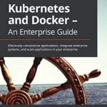 خرید و دانلود نسخه کامل کتاب Kubernetes and Docker – An Enterprise Guide: Effectively containerize applications, integrate enterprise systems, and scale applications in your enterprise