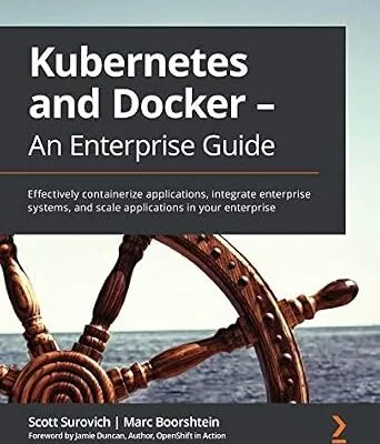 خرید و دانلود نسخه کامل کتاب Kubernetes and Docker – An Enterprise Guide: Effectively containerize applications, integrate enterprise systems, and scale applications in your enterprise