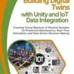 خرید و دانلود نسخه کامل کتاب Building Digital Twins with Unity and IoT Data Integration: Creating Virtual Replicas of Physical Systems for Predictive Maintenance, Real-Time Simulation, and Data-Driven Decision-Making