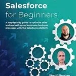 خرید و دانلود نسخه کامل کتاب Salesforce for Beginners: A step-by-step guide to optimize sales and marketing and automate business processes with the Salesforce platform, 2nd Edition