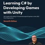 خرید و دانلود نسخه کامل کتاب Learning C# by Developing Games with Unity: Get to grips with coding in C# and build simple 3D games in Unity 2022 from the ground up, 7th Edition 7th Edition