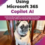 خرید و دانلود نسخه کامل کتاب Using Microsoft 365 Copilot AI: Understanding Copilot’s prompt-based functionality and security within the Microsoft 365 ecosystem (English Edition)