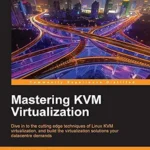 خرید و دانلود نسخه کامل کتاب Mastering KVM Virtualization: Explore cutting-edge Linux KVM virtualization techniques to build robust virtualization solutions